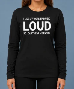 Hot Nice I Like My Worship Music Loud So I Can'T Hear My Enemy Long Sleeve Shirt