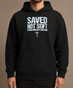 Hot Official Saved Not Soft Stand Firm Act Like Men Christian Hoodie
