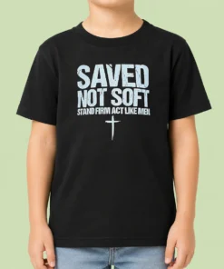 Hot Official Saved Not Soft Stand Firm Act Like Men Christian Kids T-Shirt