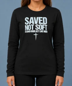 Hot Official Saved Not Soft Stand Firm Act Like Men Christian Long Sleeve Shirt
