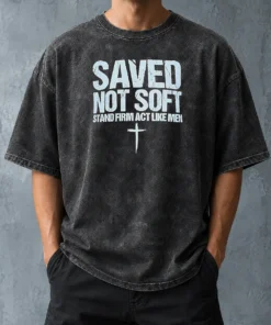 Hot Official Saved Not Soft Stand Firm Act Like Men Christian Washed T-Shirt