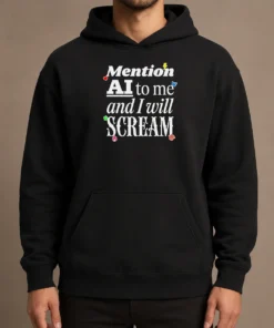 Hot Original Mention AI To Me And I Will Scream Anti Artificial Intelligence Protest Hoodie