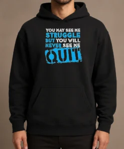 Hot Premium Nice You May See Me Struggle But You Will Never See Me Quit Hoodie in black, front view with kangaroo pocket and drawstring hood