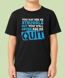 Hot Premium Nice You May See Me Struggle But You Will Never See Me Quit Kids T-Shirt