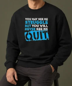 Hot Premium Nice You May See Me Struggle But You Will Never See Me Quit Sweater