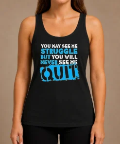 Hot Premium Nice You May See Me Struggle But You Will Never See Me Quit Tank Top
