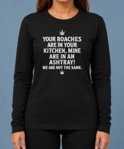 Hot Premium Weed Your Roaches Are In Your Kitchen Mine Are In An Ashtray We Are Not The Same long sleeve shirt in black with bold white text design