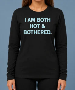 Hot Pretty I Am Both Hot & Bothered Slogan Funny Long Sleeve Shirt