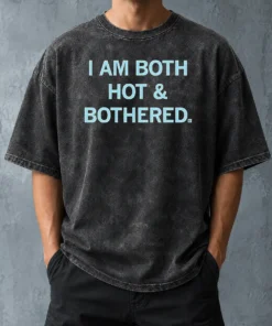 Hot Pretty I Am Both Hot & Bothered Slogan Funny Washed T-Shirt