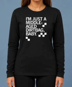 Hot Pretty Middle Aged Dirt Bag Long Sleeve Shirt