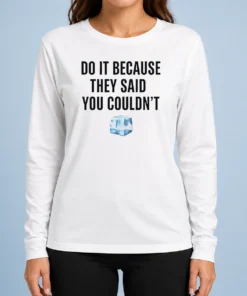 Hot Top Do It Because They Said You Couldn'T ICE Cube Quote Long Sleeve Shirt