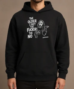 Hot Top The Older I Get The Fucker The No Ghost Face Nope Not Today Not Ever Hoodie