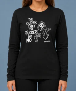 Hot Top The Older I Get The Fucker The No Ghost Face Nope Not Today Not Ever Long Sleeve Shirt