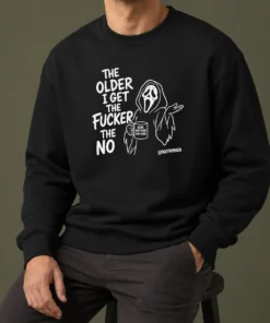Hot Top The Older I Get The Fucker The No Ghost Face Nope Not Today Not Ever Sweater