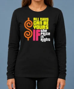 Nice All This Can Be Yours If The Price Is Right Geek Long Sleeve Shirt