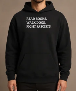 Nice Funny Read Books Walk Dogs Fight Fascists Hoodie