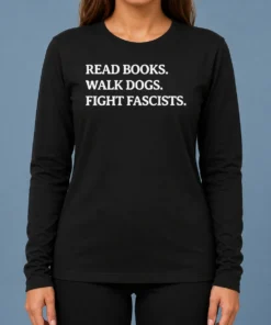 Nice Funny Read Books Walk Dogs Fight Fascists long sleeve shirt featuring bold text design on front