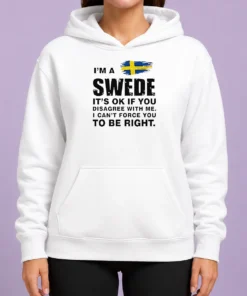 Nice Funny Swede I Am A Swede It Is Ok If You Disagree With Me I Cannot Force You To Be Right Hoodie
