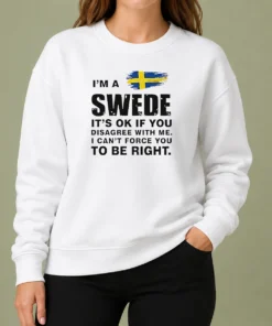 Nice Funny Swede I Am A Swede It Is Ok If You Disagree With Me I Cannot Force You To Be Right Sweater
