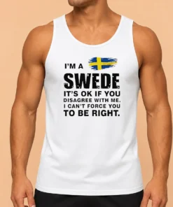 Nice Funny Swede I Am A Swede It Is Ok If You Disagree With Me I Cannot Force You To Be Right Tank Top