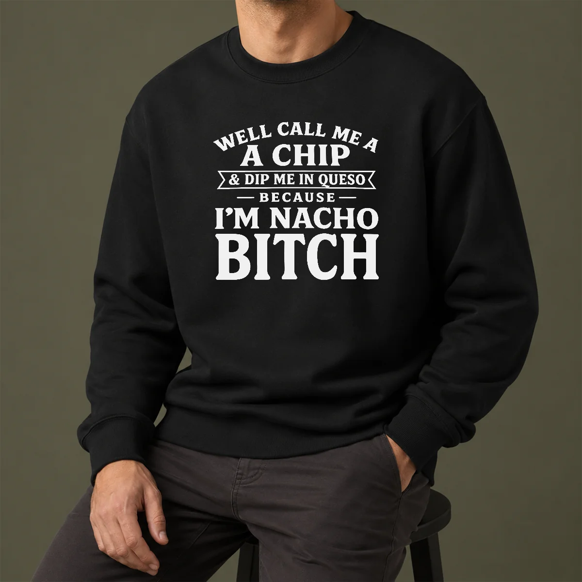 Nice Funny Well Call Me A Chip And Dip Me In Queso Because Im Nacho Bitch Sweater
