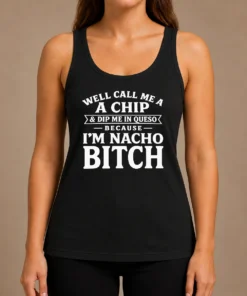Nice Funny Well Call Me A Chip And Dip Me In Queso Because Im Nacho Bitch Tank Top