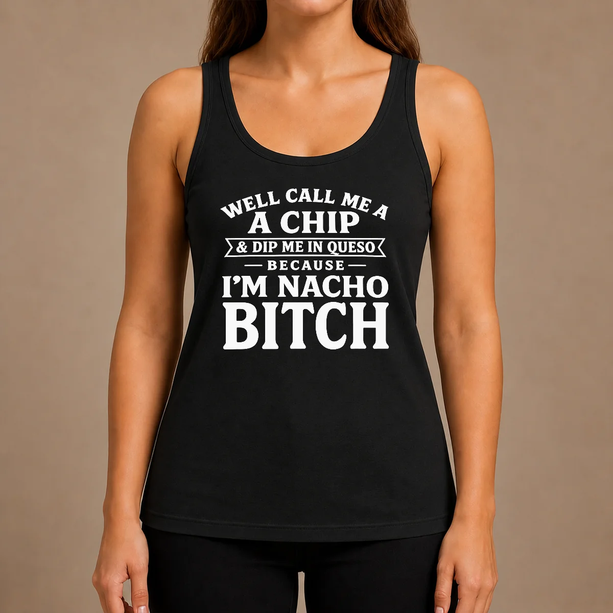 Nice Funny Well Call Me A Chip And Dip Me In Queso Because Im Nacho Bitch Tank Top