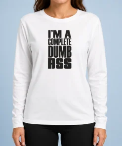 Nice Good I'M A Complete Dumb Ass Slogan Funny Humor Long Sleeve Shirt in black cotton fabric with bold white text