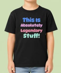 Nice Good This Is Absolutely Legendary Stuff Inspirational Kids T-Shirt