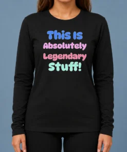 Nice Good This Is Absolutely Legendary Stuff Inspirational Long Sleeve Shirt