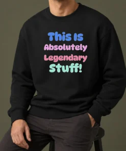Nice Good This Is Absolutely Legendary Stuff Inspirational Sweater