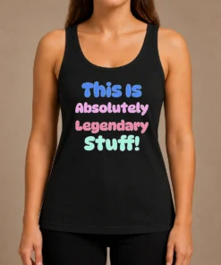Nice Good This Is Absolutely Legendary Stuff Inspirational Tank Top