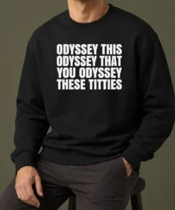 Nice Hot Odyssey This Odyssey That You Odyssey These Titties Sweater