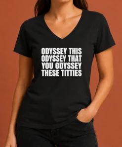 Nice Hot Odyssey This Odyssey That You Odyssey These Titties V-Neck Shirt