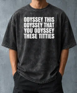 Nice Hot Odyssey This Odyssey That You Odyssey These Titties Washed T-Shirt