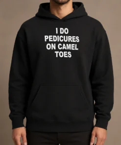 Nice I Do Pedicures On Camel Toes Humor Slogan Hoodie