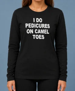 Nice I Do Pedicures On Camel Toes Humor Slogan Long Sleeve Shirt