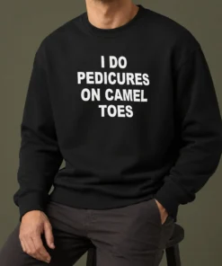 Nice I Do Pedicures On Camel Toes Humor Slogan Sweater