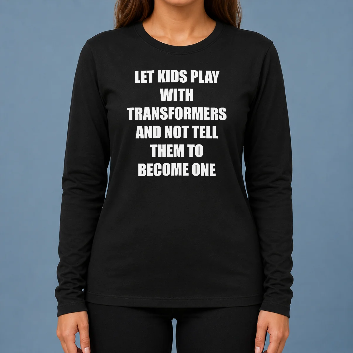 Nice Let Kids Play With Transformers And Not Tell Them To Become One Long Sleeve Shirt