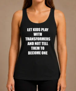 Nice Let Kids Play With Transformers And Not Tell Them To Become One Tank Top