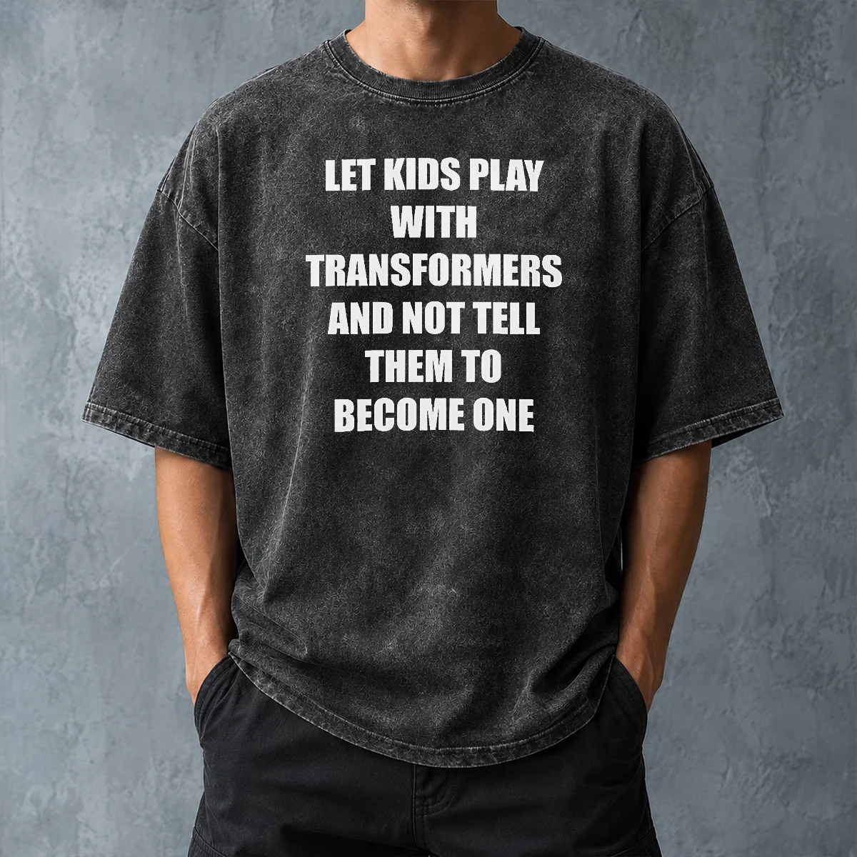 Nice Let Kids Play With Transformers And Not Tell Them To Become One Washed T-Shirt