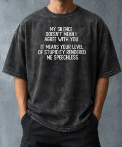 Nice My Silence Doesn'T Mean I Agree With You It Means Your Level Of Stupidity Rendered Me Speechless Washed T-Shirt