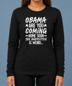 Nice Obama Are You Coming Home Babysitter Meme Long Sleeve Shirt