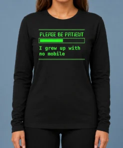 Nice Please Be Patient I Grew Up With No Mobile Funny Quote Nostalgic Long Sleeve Shirt