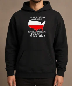 Nice Polish Heritage I May Live In America But I Will Always Have Poland In My DNA Map Hoodie