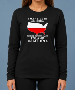 Nice Polish Heritage I May Live In America But I Will Always Have Poland In My DNA Map Long Sleeve Shirt