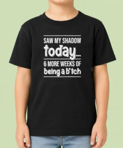 Nice Premium Saw My Shadow Today 6 More Weeks Of Being A Bitch Kids T-Shirt