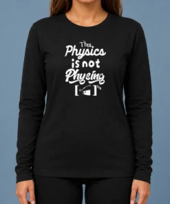 Nice Premium The Physics Is Not Physing Geek Long Sleeve Shirt