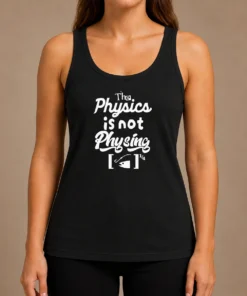 Nice Premium The Physics Is Not Physing Geek Tank Top