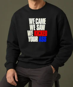 Nice Premium We Came We Saw We Kicked Your Ass Sweater